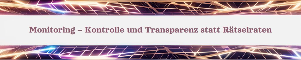 Monitoring – Kontrolle und Transparenz statt Rätselraten